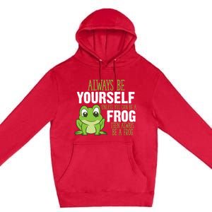 Frog Gifts Always Be Yourself Unless You Can Be A Frog Premium Pullover Hoodie