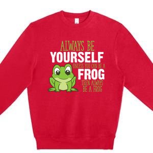 Frog Gifts Always Be Yourself Unless You Can Be A Frog Premium Crewneck Sweatshirt