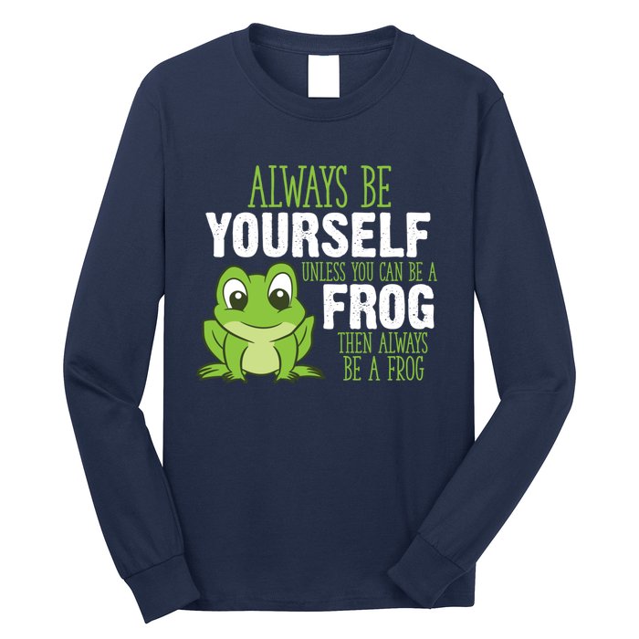 Frog Gifts Always Be Yourself Unless You Can Be A Frog Long Sleeve Shirt