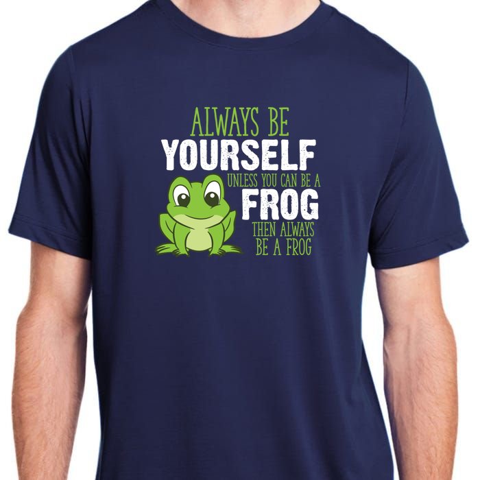 Frog Gifts Always Be Yourself Unless You Can Be A Frog Adult ChromaSoft Performance T-Shirt