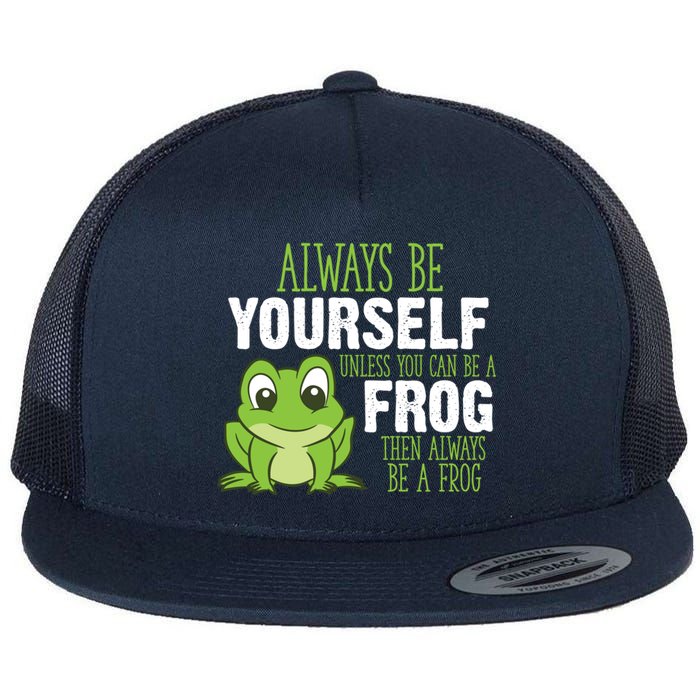 Frog Gifts Always Be Yourself Unless You Can Be A Frog Flat Bill Trucker Hat