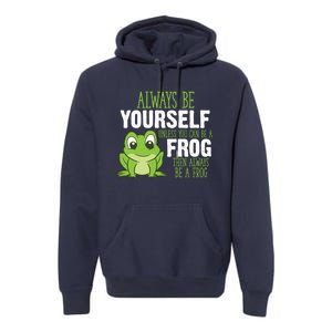 Frog Gifts Always Be Yourself Unless You Can Be A Frog Premium Hoodie