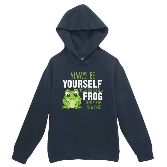 Frog Gifts Always Be Yourself Unless You Can Be A Frog Urban Pullover Hoodie