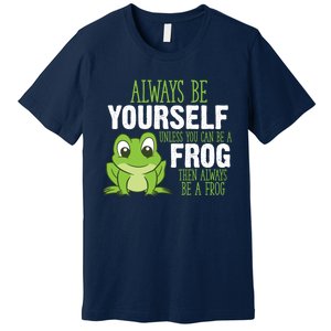 Frog Gifts Always Be Yourself Unless You Can Be A Frog Premium T-Shirt