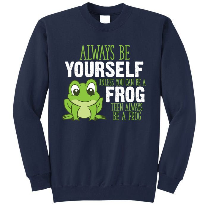 Frog Gifts Always Be Yourself Unless You Can Be A Frog Tall Sweatshirt