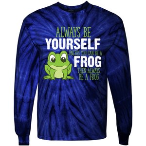 Frog Gifts Always Be Yourself Unless You Can Be A Frog Tie-Dye Long Sleeve Shirt