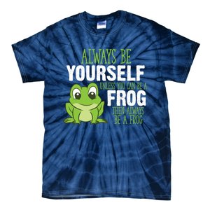 Frog Gifts Always Be Yourself Unless You Can Be A Frog Tie-Dye T-Shirt