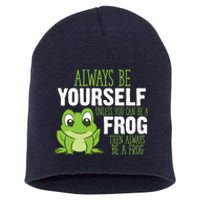 Frog Gifts Always Be Yourself Unless You Can Be A Frog Short Acrylic Beanie