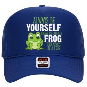 Frog Gifts Always Be Yourself Unless You Can Be A Frog High Crown Mesh Back Trucker Hat