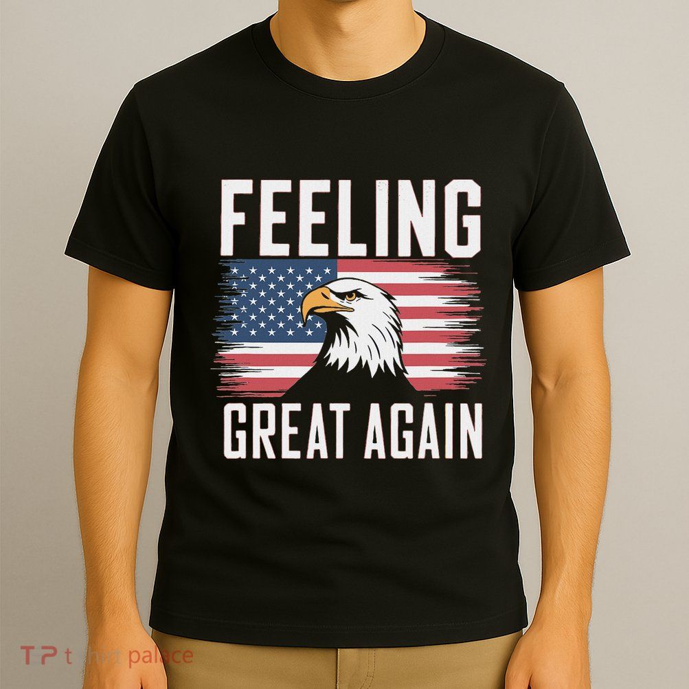 Feeling Great Again Patriotic Bald Eagle Usa Flag 2025 T-Shirt
