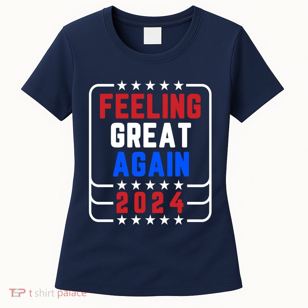 Feeling Great Again 2024 Womens T-Shirt