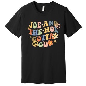 Funny Groovy Anti Biden. Joe And The Ho Gotta Gotta Go!! Premium T-Shirt