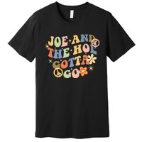 Funny Groovy Anti Biden. Joe And The Ho Gotta Gotta Go!! Premium T-Shirt