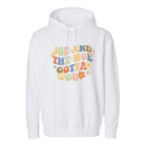 Funny Groovy Anti Biden. Joe And The Ho Gotta Gotta Go!! Garment-Dyed Fleece Hoodie