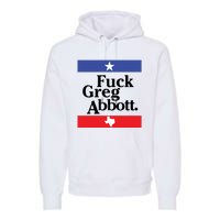 Anti Texas GOP Shirt Fuck Greg Abbott Premium Hoodie