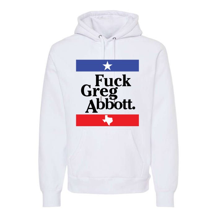 Anti Texas GOP Shirt Fuck Greg Abbott Premium Hoodie