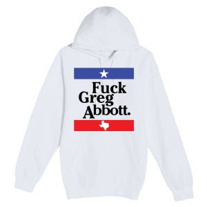 Anti Texas GOP Shirt Fuck Greg Abbott Premium Pullover Hoodie