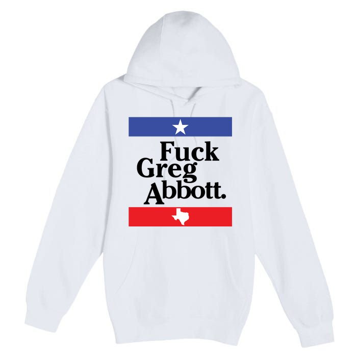 Anti Texas GOP Shirt Fuck Greg Abbott Premium Pullover Hoodie