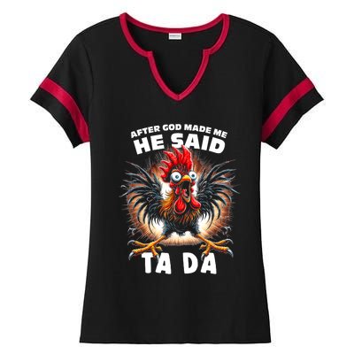 Funny Graphic After God Made Me He Said Tada Chicken Ladies Halftime Notch Neck Tee