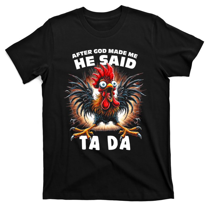 Funny Graphic After God Made Me He Said Tada Chicken T-Shirt