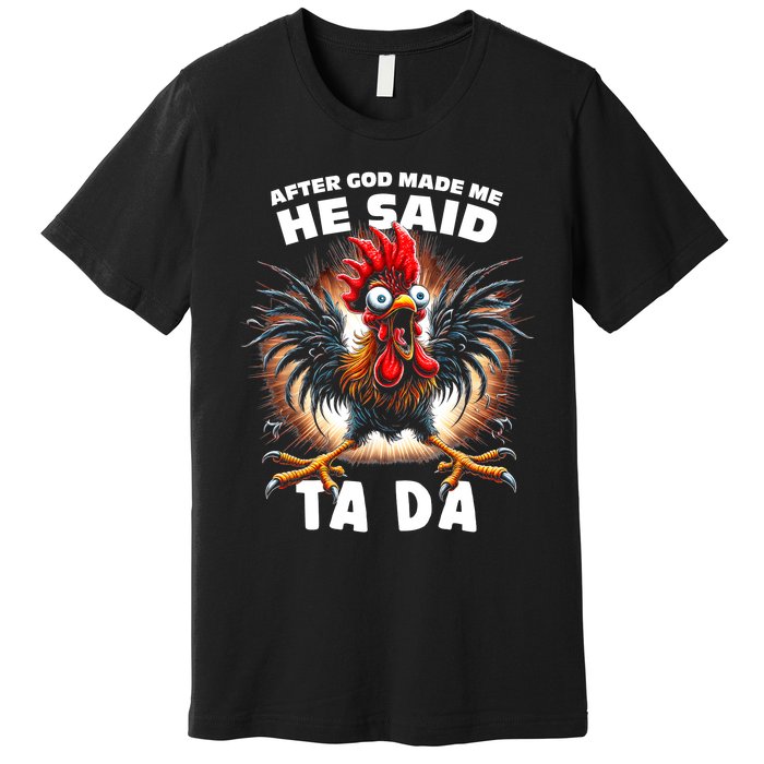 Funny Graphic After God Made Me He Said Tada Chicken Premium T-Shirt