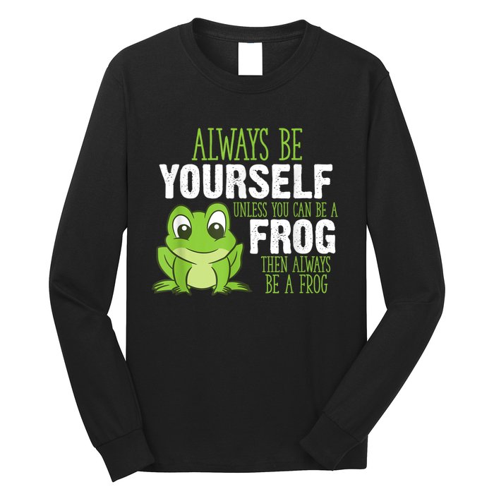 Frog Gifts Always Be Yourself Unless You Can Be A Frog Long Sleeve Shirt