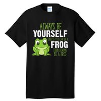 Frog Gifts Always Be Yourself Unless You Can Be A Frog Tall T-Shirt