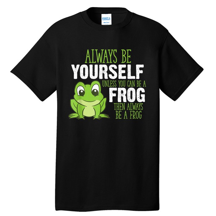 Frog Gifts Always Be Yourself Unless You Can Be A Frog Tall T-Shirt