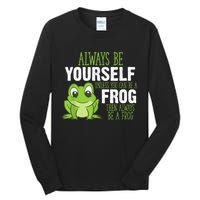 Frog Gifts Always Be Yourself Unless You Can Be A Frog Tall Long Sleeve T-Shirt