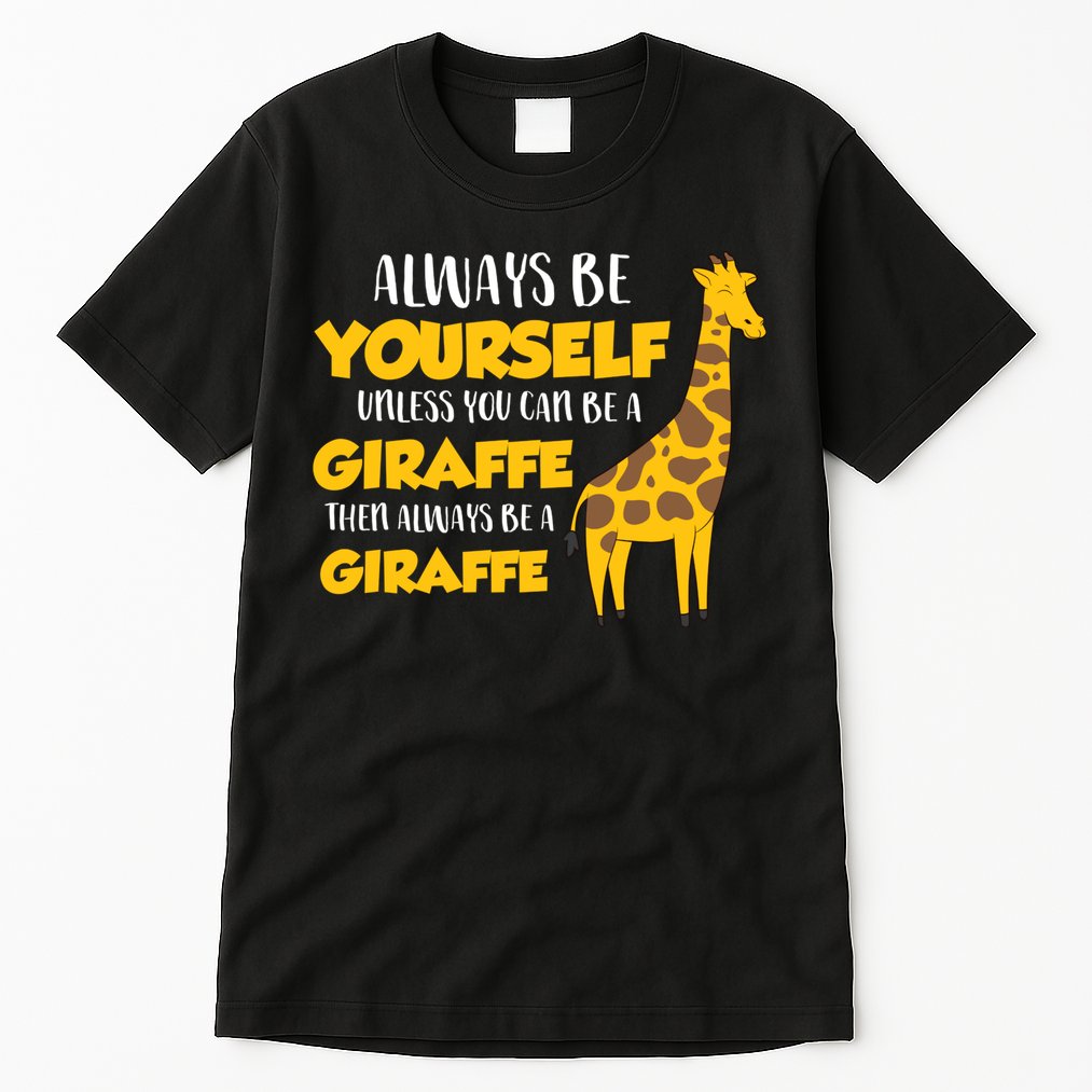 Funny Giraffe Be Yourself Unless You Can Be a Giraffe Tall T-Shirt