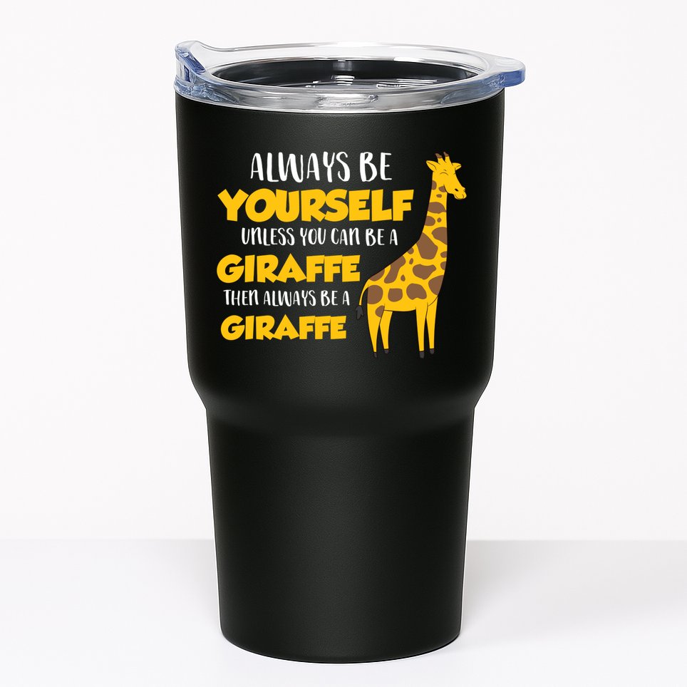 Funny Giraffe Be Yourself Unless You Can Be a Giraffe Tumbler