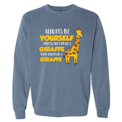 Funny Giraffe Be Yourself Unless You Can Be a Giraffe Garment-Dyed Sweatshirt