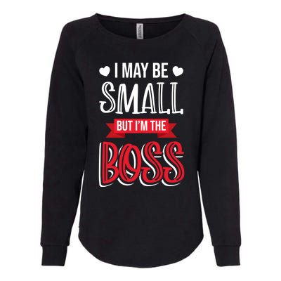 Funny Great Boss I May Be Small But I'm The Boss Humor Great Gift Womens California Wash Sweatshirt