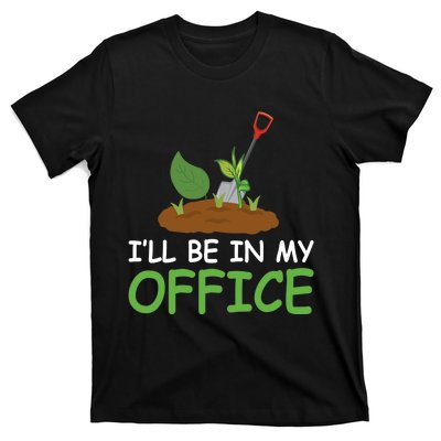 Funny Gardening Be In My Office Funny Gardening T-Shirt