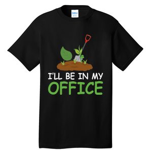 Funny Gardening Be In My Office Funny Gardening Tall T-Shirt