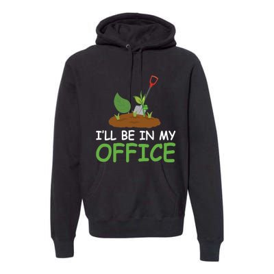 Funny Gardening Be In My Office Funny Gardening Premium Hoodie