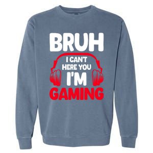 Funny Gaming Bruh I CanT Hear You IM Gaming Headphones Gift Garment-Dyed Sweatshirt