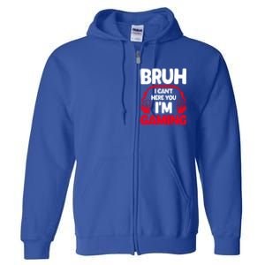 Funny Gaming Bruh I CanT Hear You IM Gaming Headphones Gift Full Zip Hoodie