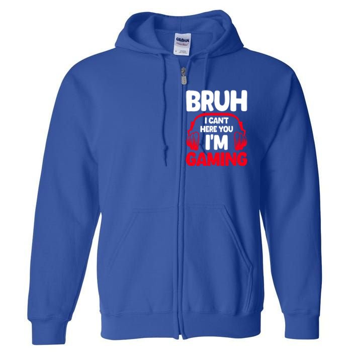 Funny Gaming Bruh I CanT Hear You IM Gaming Headphones Gift Full Zip Hoodie