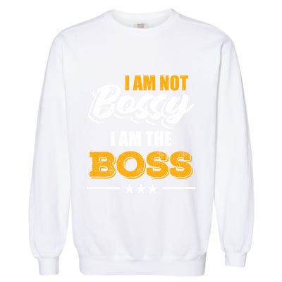 Funny Great Boss I Am Not Bossy I Am The Boss Work Humor Cool Gift Garment-Dyed Sweatshirt