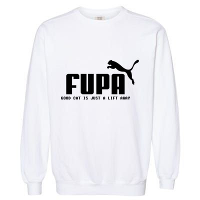 Fupa Good Cat Is Just A Lift Away Funny Running Gift Garment-Dyed Sweatshirt