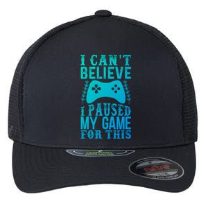 Funny Gamer CanT Believe I Paused My Game For This Gaming Funny Gift Flexfit Unipanel Trucker Cap