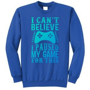 Funny Gamer CanT Believe I Paused My Game For This Gaming Funny Gift Sweatshirt