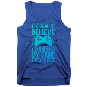 Funny Gamer CanT Believe I Paused My Game For This Gaming Funny Gift Tank Top