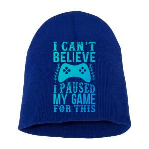 Funny Gamer CanT Believe I Paused My Game For This Gaming Funny Gift Short Acrylic Beanie