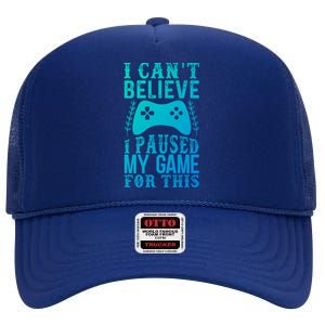 Funny Gamer CanT Believe I Paused My Game For This Gaming Funny Gift High Crown Mesh Back Trucker Hat