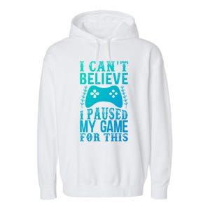 Funny Gamer CanT Believe I Paused My Game For This Gaming Funny Gift Garment-Dyed Fleece Hoodie