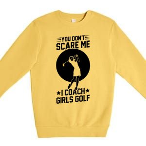 Funny Golf Coaches You Dont Scare Me I Coach Golf Gift Premium Crewneck Sweatshirt