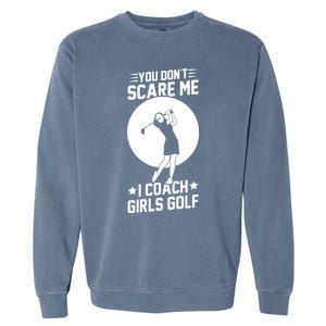 Funny Golf Coaches You Dont Scare Me I Coach Golf Gift Garment-Dyed Sweatshirt