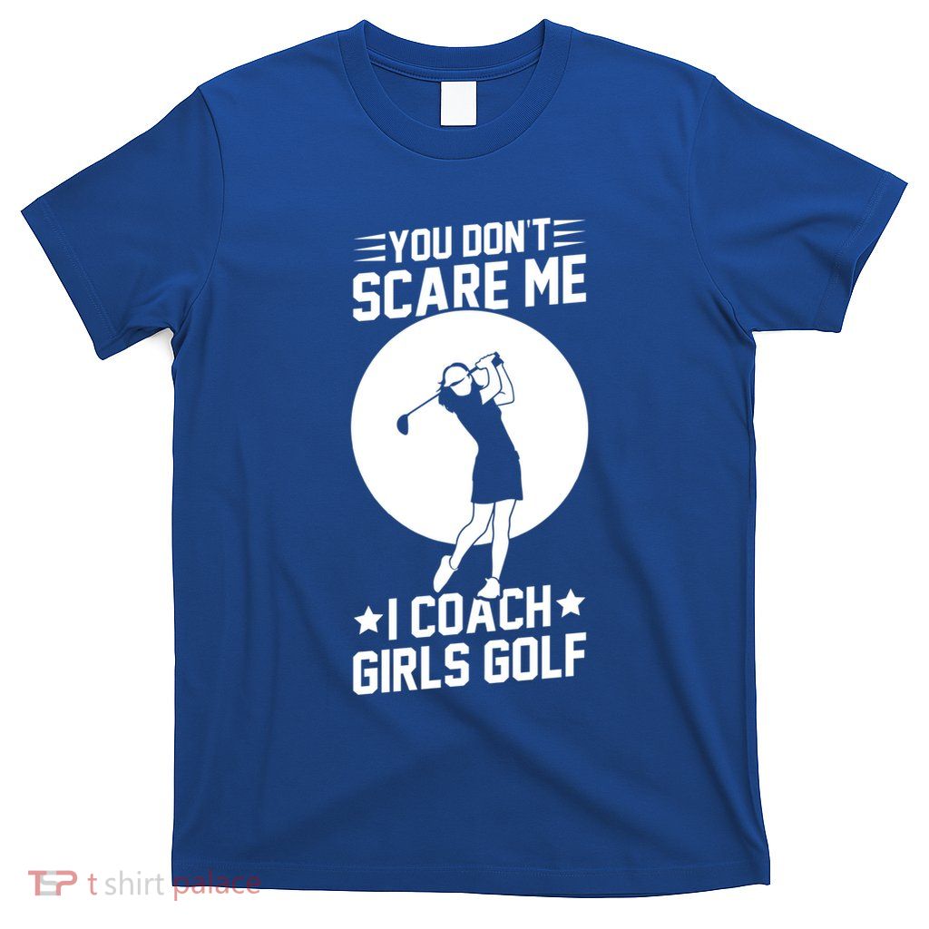 Funny Golf Coaches You Dont Scare Me I Coach Golf Gift T-Shirt